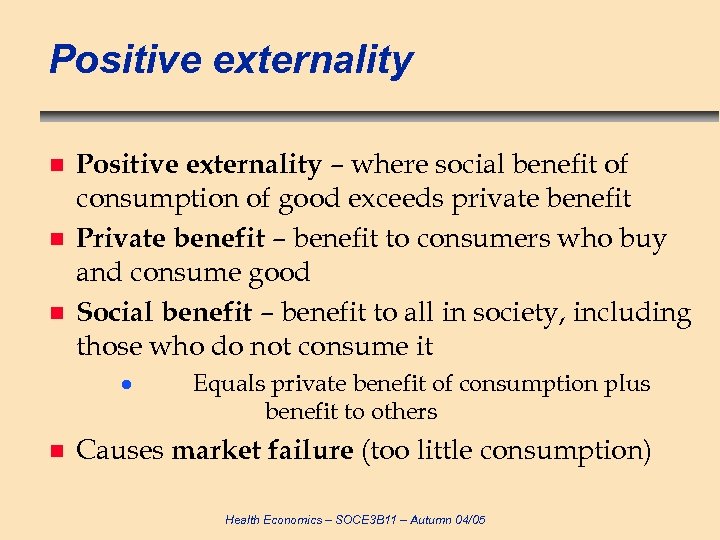 Positive externality n n n Positive externality – where social benefit of consumption of