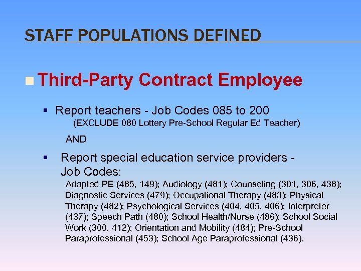 STAFF POPULATIONS DEFINED n Third-Party Contract Employee § Report teachers - Job Codes 085