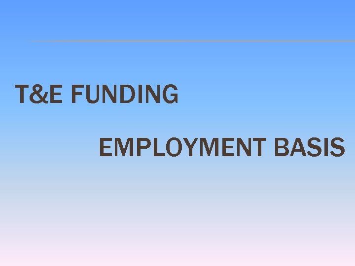 T&E FUNDING EMPLOYMENT BASIS 