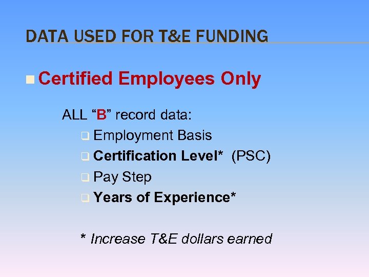 DATA USED FOR T&E FUNDING n Certified Employees Only ALL “B” record data: q