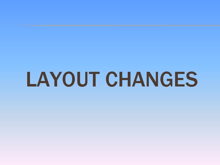 LAYOUT CHANGES 