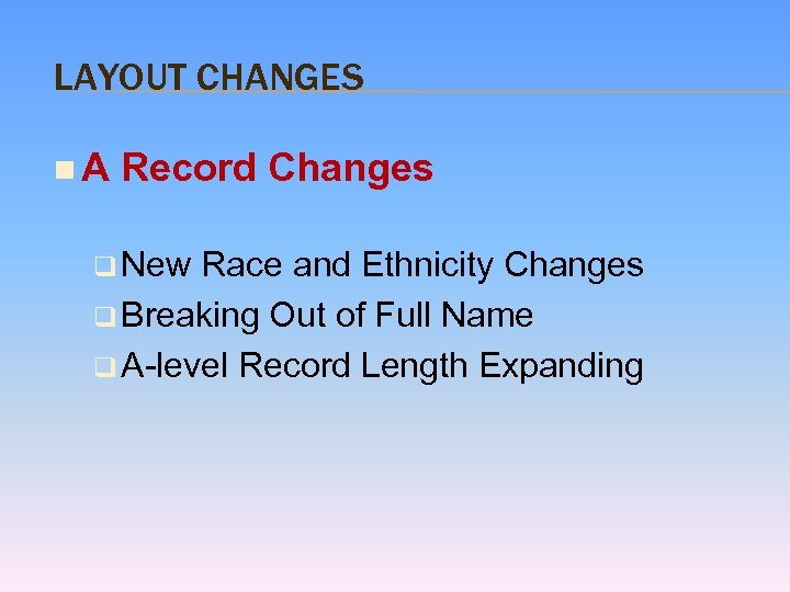 LAYOUT CHANGES n A Record Changes q New Race and Ethnicity Changes q Breaking
