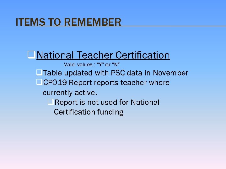 ITEMS TO REMEMBER q. National Teacher Certification Valid values : “Y” or “N” q.