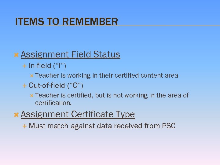 ITEMS TO REMEMBER Assignment In-field Field Status (“I”) Teacher is working in their certified