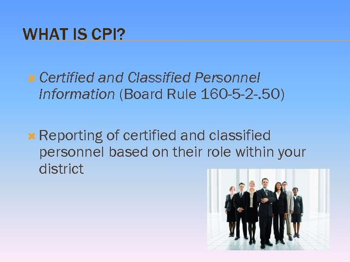 WHAT IS CPI? Certified and Classified Personnel Information (Board Rule 160 -5 -2 -.