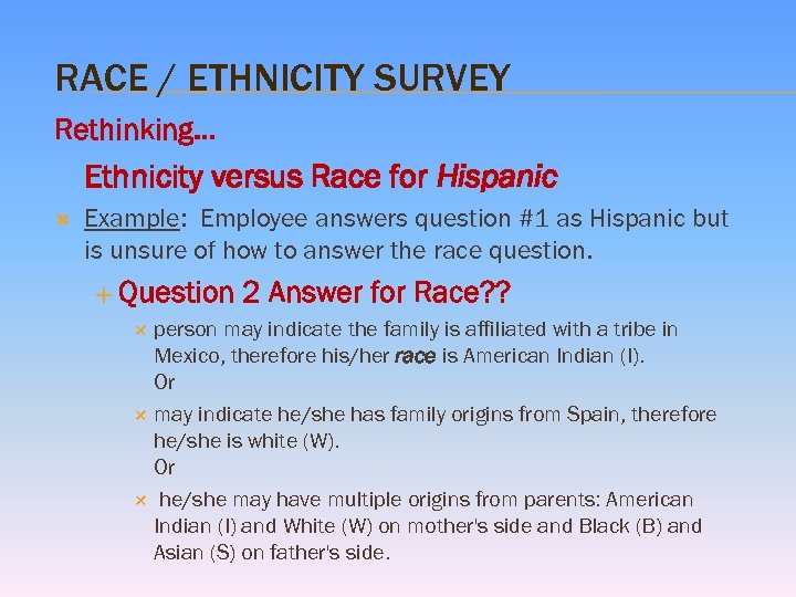 RACE / ETHNICITY SURVEY Rethinking… Ethnicity versus Race for Hispanic Example: Employee answers question
