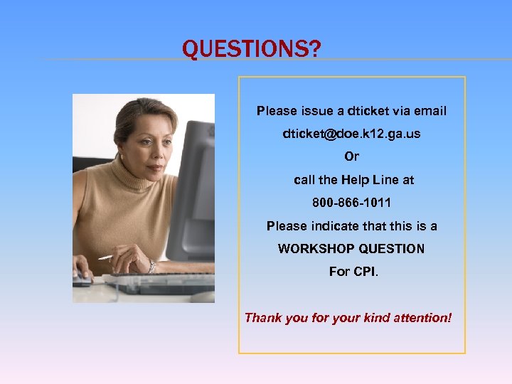 QUESTIONS? Please issue a dticket via email dticket@doe. k 12. ga. us Or call
