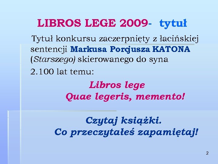 LIBROS LEGE 2009 - tytuł Tytuł konkursu zaczerpnięty z łacińskiej sentencji Markusa Porcjusza KATONA