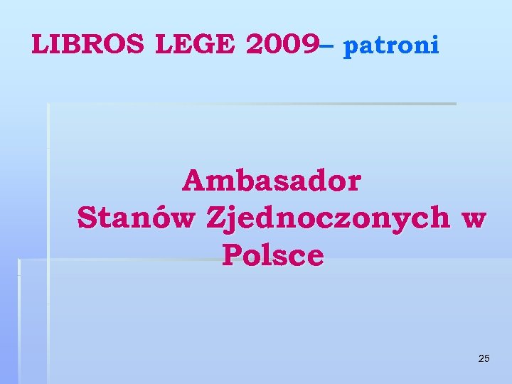 LIBROS LEGE 2009– patroni Ambasador Stanów Zjednoczonych w Polsce 25 