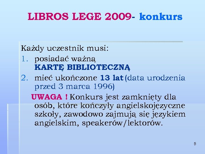 LIBROS LEGE 2009 - konkurs Każdy uczestnik musi: 1. posiadać ważną KARTĘ BIBLIOTECZNĄ 2.