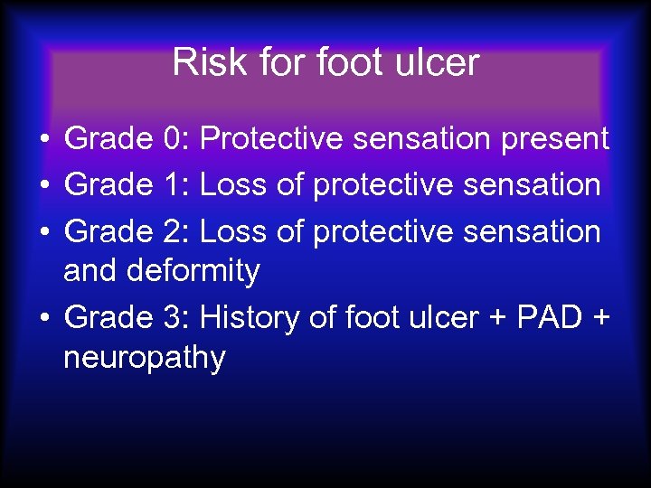 Risk for foot ulcer • Grade 0: Protective sensation present • Grade 1: Loss