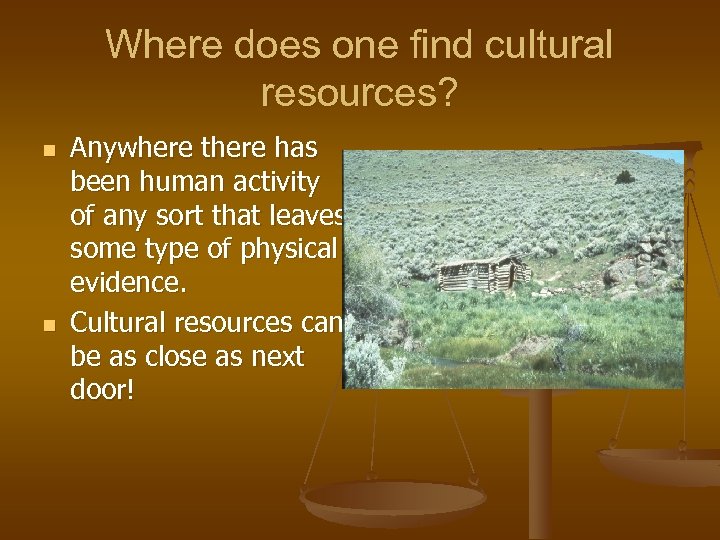 Where does one find cultural resources? n n Anywhere there has been human activity