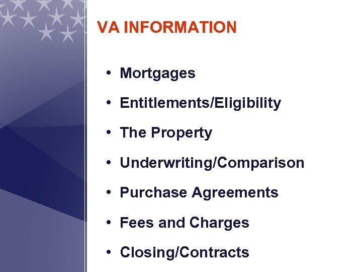 VA INFORMATION • Mortgages • Entitlements/Eligibility • The Property • Underwriting/Comparison • Purchase Agreements