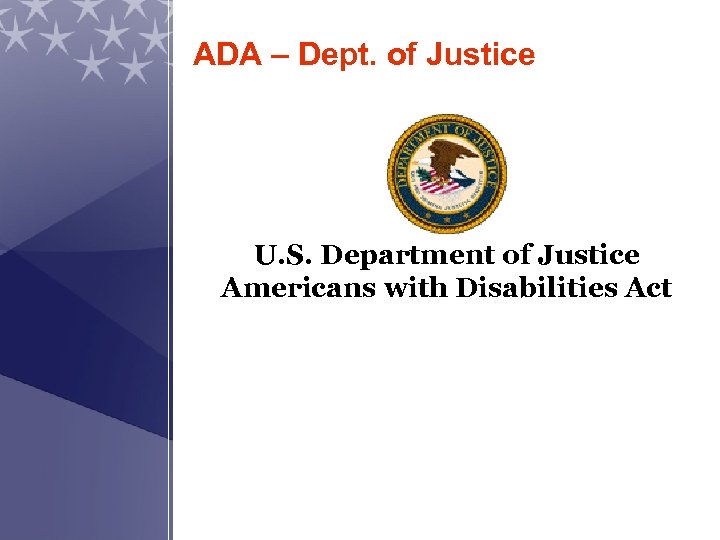  ADA – Dept. of Justice U. S. Department of Justice Americans with Disabilities