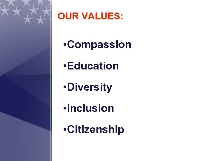 OUR VALUES: • Compassion • Education • Diversity • Inclusion • Citizenship 