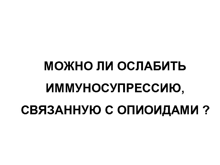 МОЖНО ЛИ ОСЛАБИТЬ ИММУНОСУПРЕССИЮ, СВЯЗАННУЮ С ОПИОИДАМИ ? 