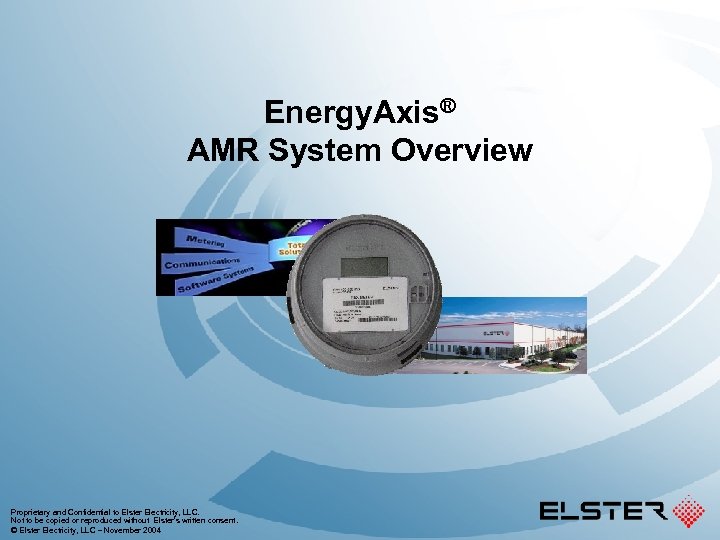 Energy. Axis® AMR System Overview Proprietary and Confidential to Elster Electricity, LLC. Not to