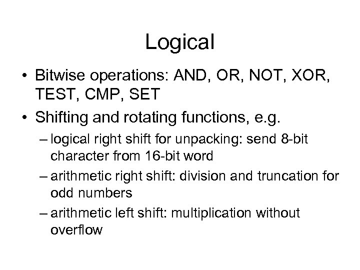 Logical • Bitwise operations: AND, OR, NOT, XOR, TEST, CMP, SET • Shifting and