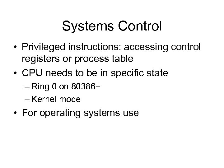 Systems Control • Privileged instructions: accessing control registers or process table • CPU needs