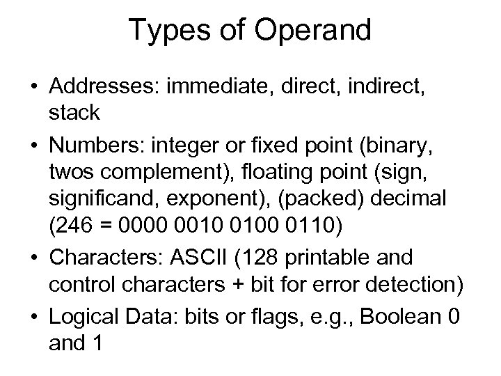 Types of Operand • Addresses: immediate, direct, indirect, stack • Numbers: integer or fixed