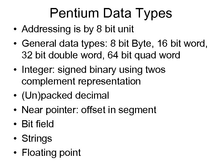 Pentium Data Types • Addressing is by 8 bit unit • General data types: