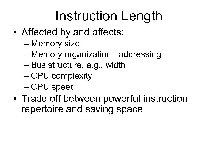 Instruction Length • Affected by and affects: – Memory size – Memory organization -