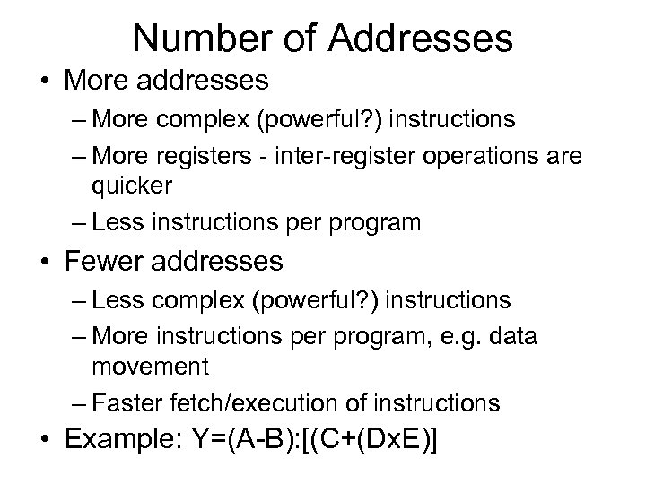 Number of Addresses • More addresses – More complex (powerful? ) instructions – More