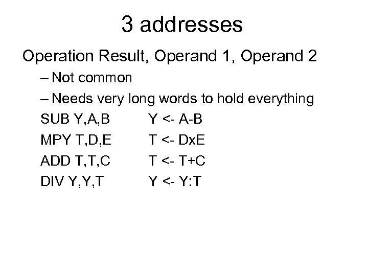 3 addresses Operation Result, Operand 1, Operand 2 – Not common – Needs very