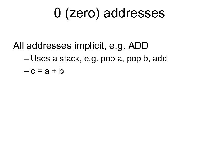 0 (zero) addresses All addresses implicit, e. g. ADD – Uses a stack, e.