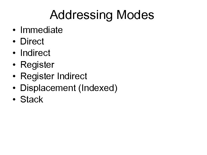 Addressing Modes • • Immediate Direct Indirect Register Indirect Displacement (Indexed) Stack 