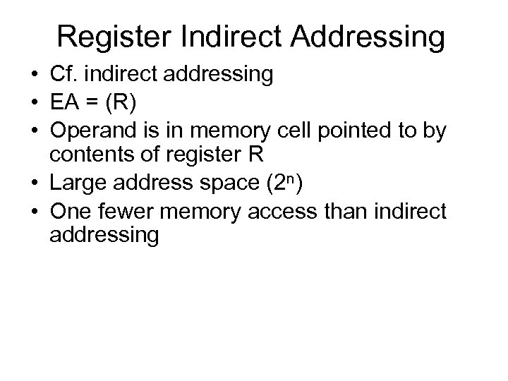 Register Indirect Addressing • Cf. indirect addressing • EA = (R) • Operand is