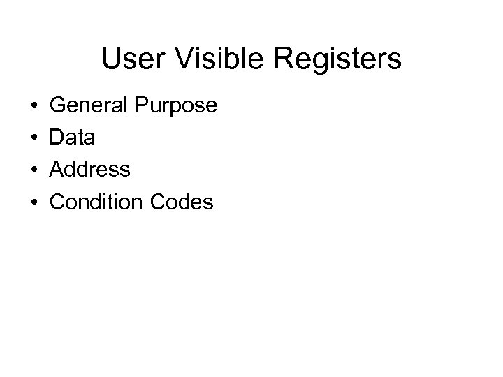 User Visible Registers • • General Purpose Data Address Condition Codes 