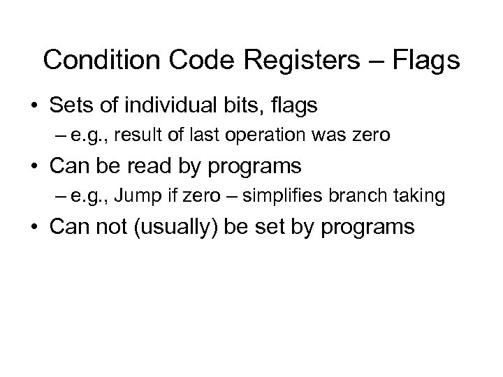Condition Code Registers – Flags • Sets of individual bits, flags – e. g.
