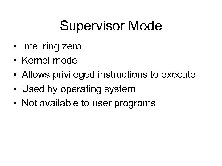 Supervisor Mode • • • Intel ring zero Kernel mode Allows privileged instructions to