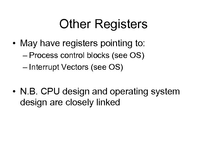 Other Registers • May have registers pointing to: – Process control blocks (see OS)