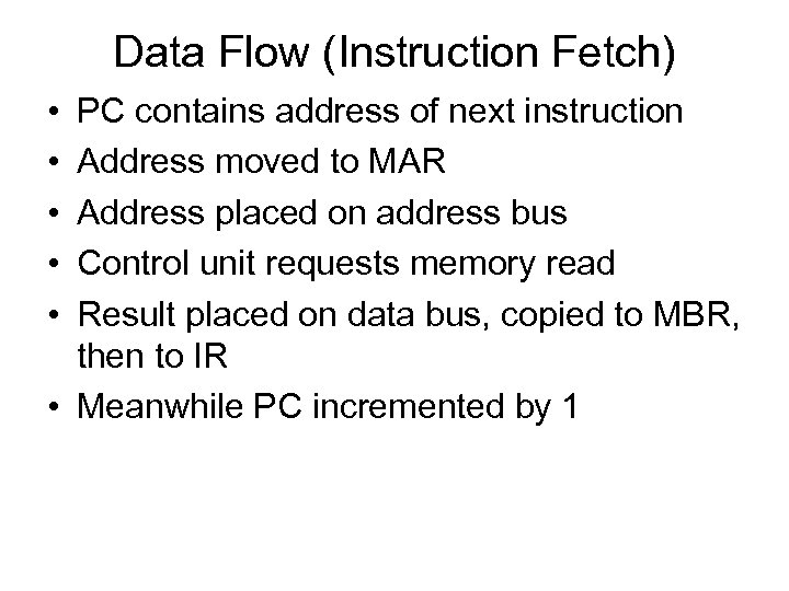 Data Flow (Instruction Fetch) • • • PC contains address of next instruction Address