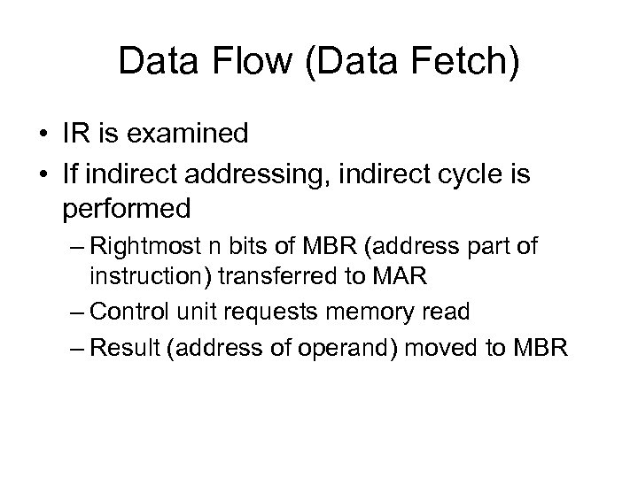Data Flow (Data Fetch) • IR is examined • If indirect addressing, indirect cycle