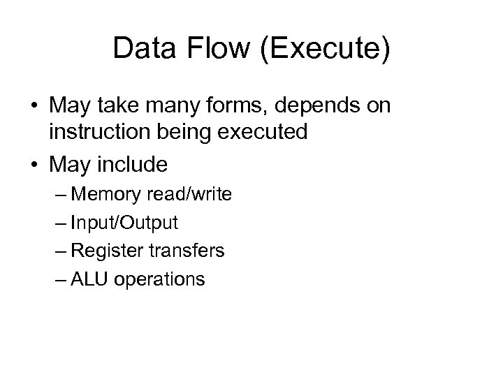 Data Flow (Execute) • May take many forms, depends on instruction being executed •