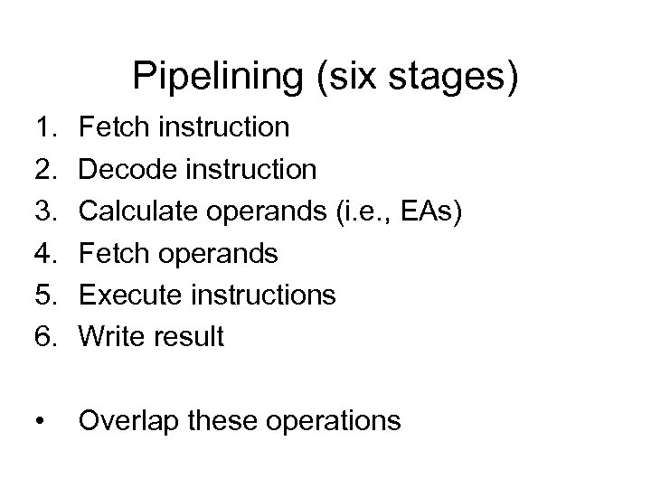 Pipelining (six stages) 1. 2. 3. 4. 5. 6. Fetch instruction Decode instruction Calculate