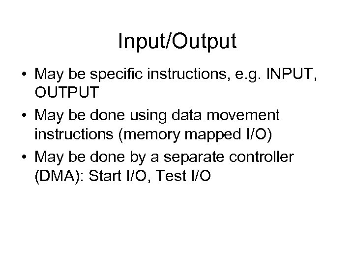 Input/Output • May be specific instructions, e. g. INPUT, OUTPUT • May be done