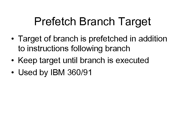 Prefetch Branch Target • Target of branch is prefetched in addition to instructions following