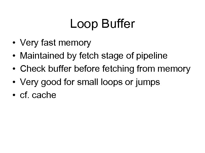 Loop Buffer • • • Very fast memory Maintained by fetch stage of pipeline