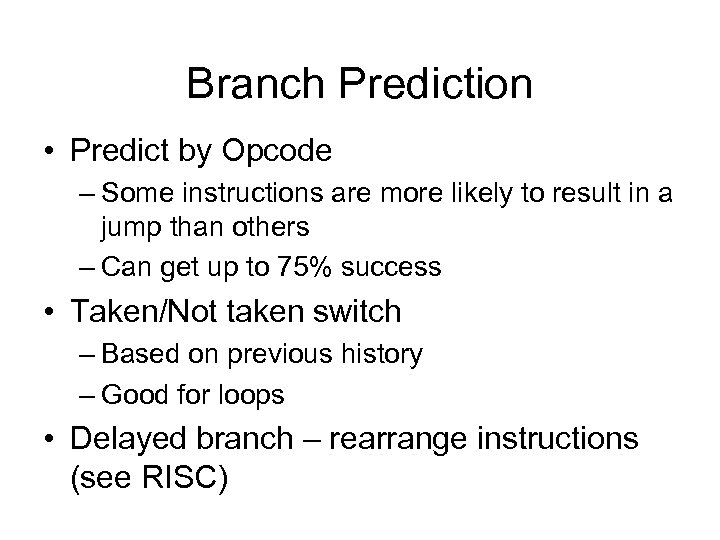 Branch Prediction • Predict by Opcode – Some instructions are more likely to result