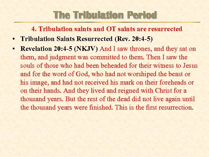 The Tribulation Period 4. Tribulation saints and OT saints are resurrected • Tribulation Saints