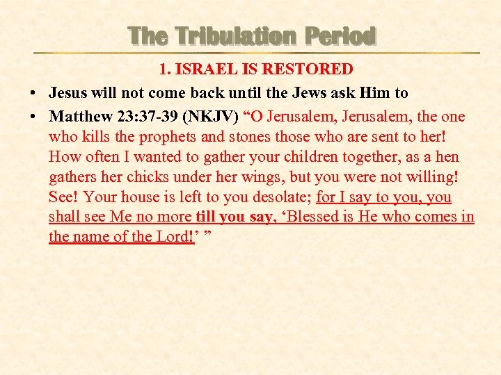 The Tribulation Period 1. ISRAEL IS RESTORED • Jesus will not come back until