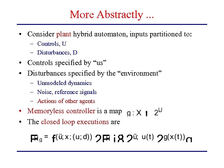 More Abstractly. . . • Consider plant hybrid automaton, inputs partitioned to: – Controls,