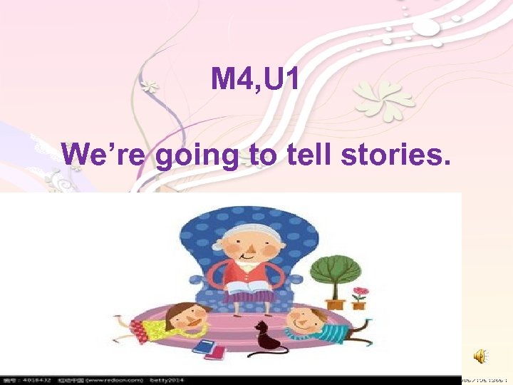 M 4, U 1 We’re going to tell stories. 