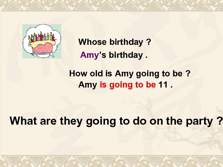Whose birthday ? Amy’s birthday. How old is Amy going to be ? Amy