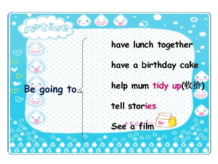 have lunch together have a birthday cake Be going to… help mum tidy up(收拾)