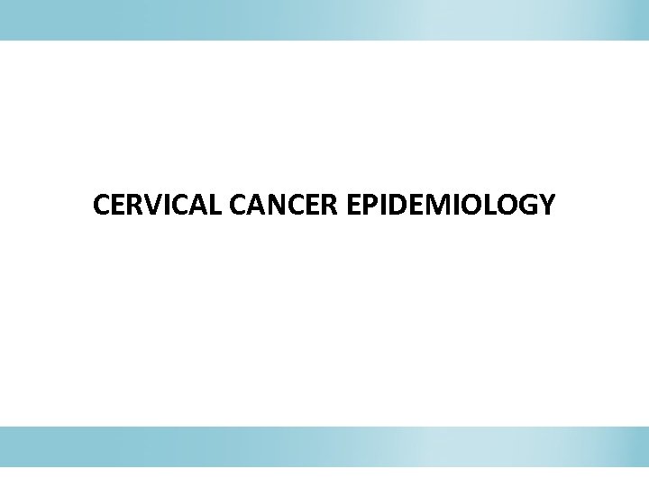 CERVICAL CANCER EPIDEMIOLOGY 